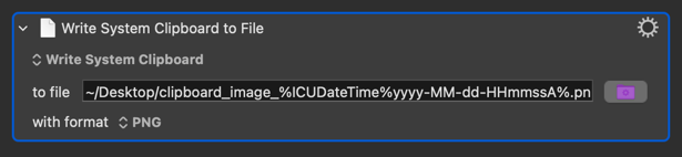 Write System Clipboard to File: to file: ~/Desktop/clipboard_image_%ICUDateTime%yyyy-MM-dd-HHmmssA%.png